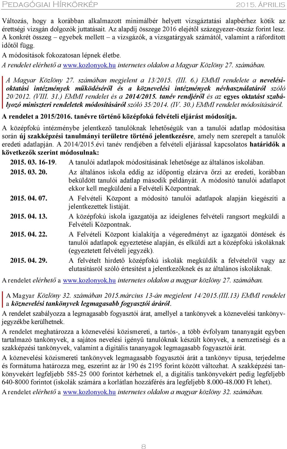 hu internetes oldalon a Magyar Közlöny 27. számában. A Magyar Közlöny 27. számában megjelent a 13/2015. (III. 6.