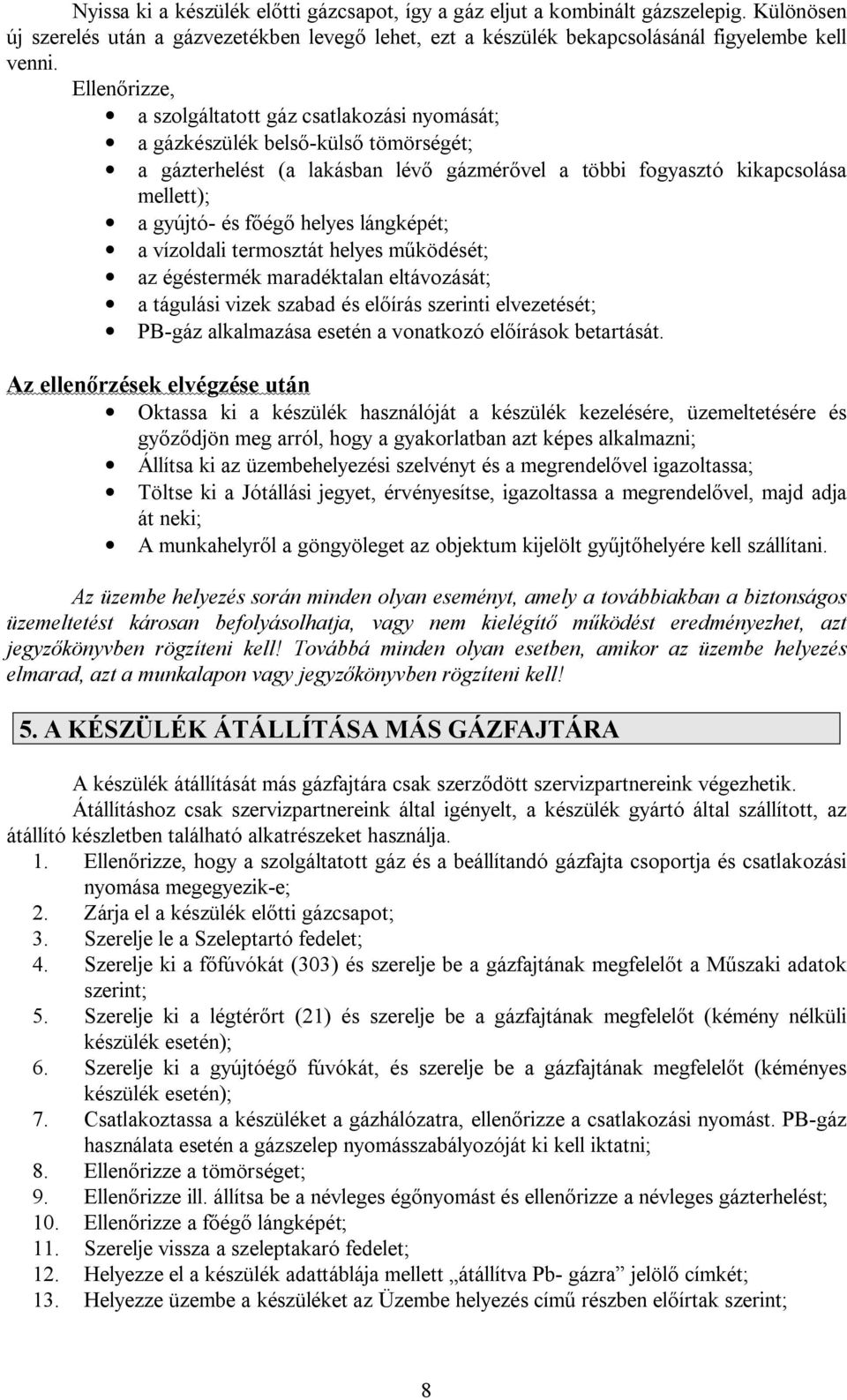 helyes lángképét; a vízoldali termosztát helyes m ködését; az égéstermék maradéktalan eltávozását; a tágulási vizek szabad és el írás szerinti elvezetését; PB-gáz alkalmazása esetén a vonatkozó el