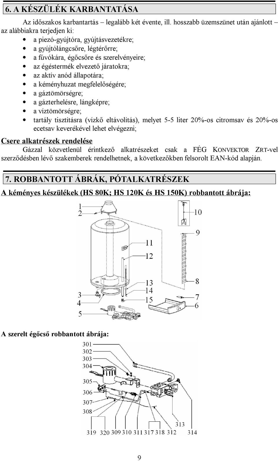 járatokra; az aktív anód állapotára; a kéményhuzat megfelel ségére; a gáztömörségre; a gázterhelésre, lángképre; a víztömörségre; tartály tisztításra (vízk eltávolítás), melyet 5-5 liter 20%-os