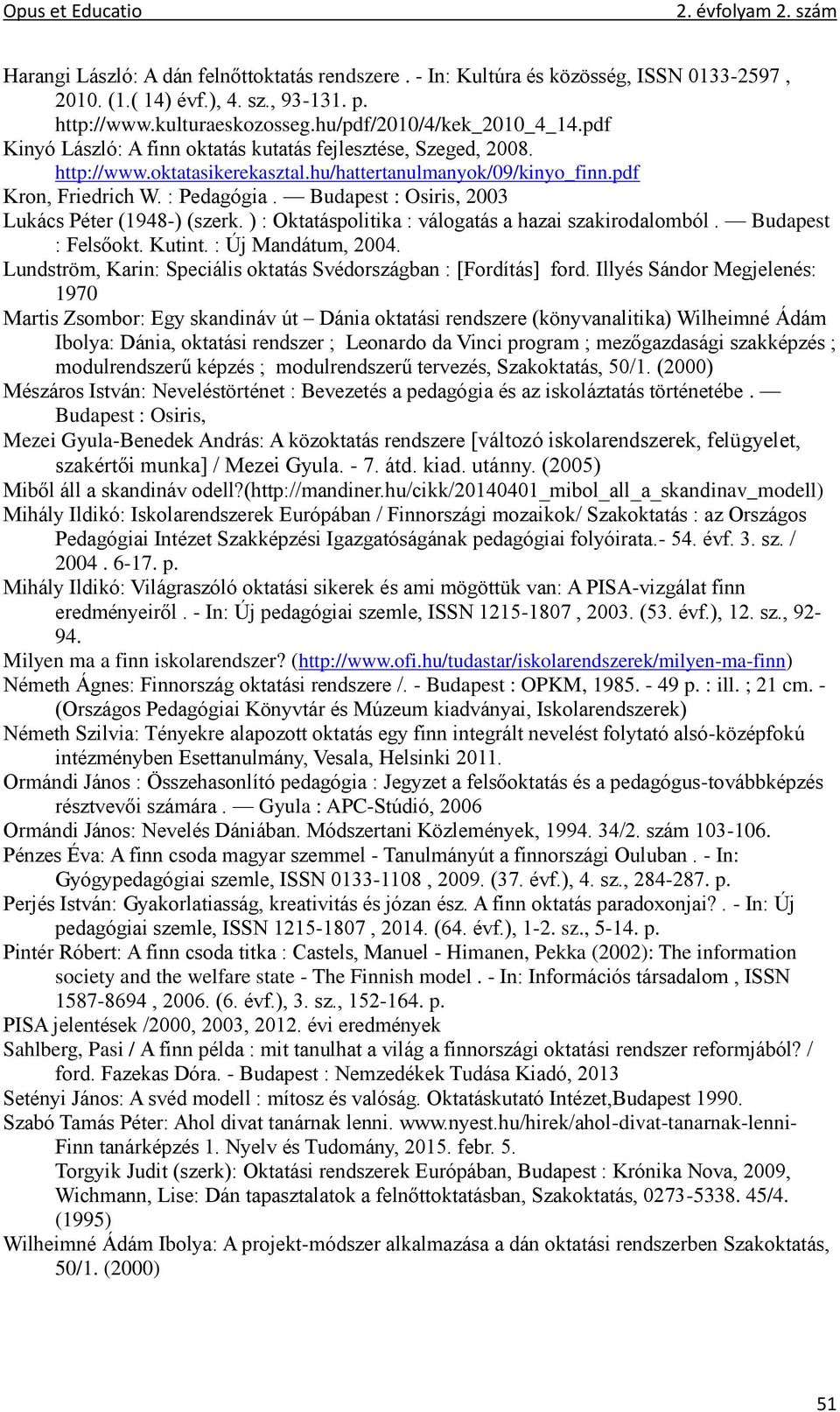 Budapest : Osiris, 2003 Lukács Péter (1948-) (szerk. ) : Oktatáspolitika : válogatás a hazai szakirodalomból. Budapest : Felsőokt. Kutint. : Új Mandátum, 2004.