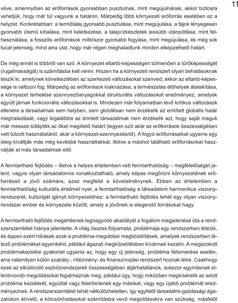 erőforrások milliószor gyorsabb fogyása, mint megújulása, és még sok tucat jelenség, mind arra utal, hogy már régen meghaladtunk minden elképzelhető határt. 11 De még ennél is többről van szó.