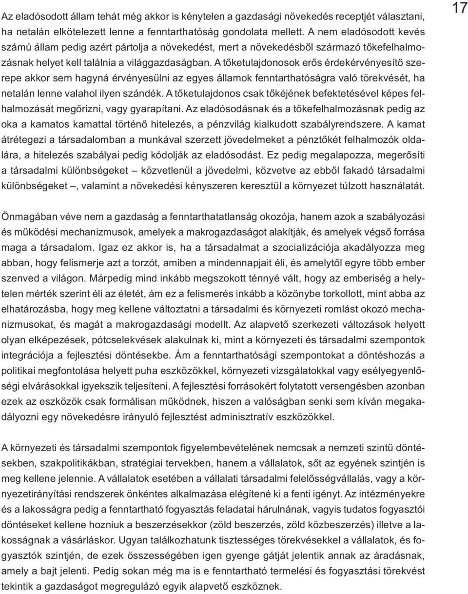 A tőketulajdonosok erős érdekérvényesítő szerepe akkor sem hagyná érvényesülni az egyes államok fenntarthatóságra való törekvését, ha netalán lenne valahol ilyen szándék.