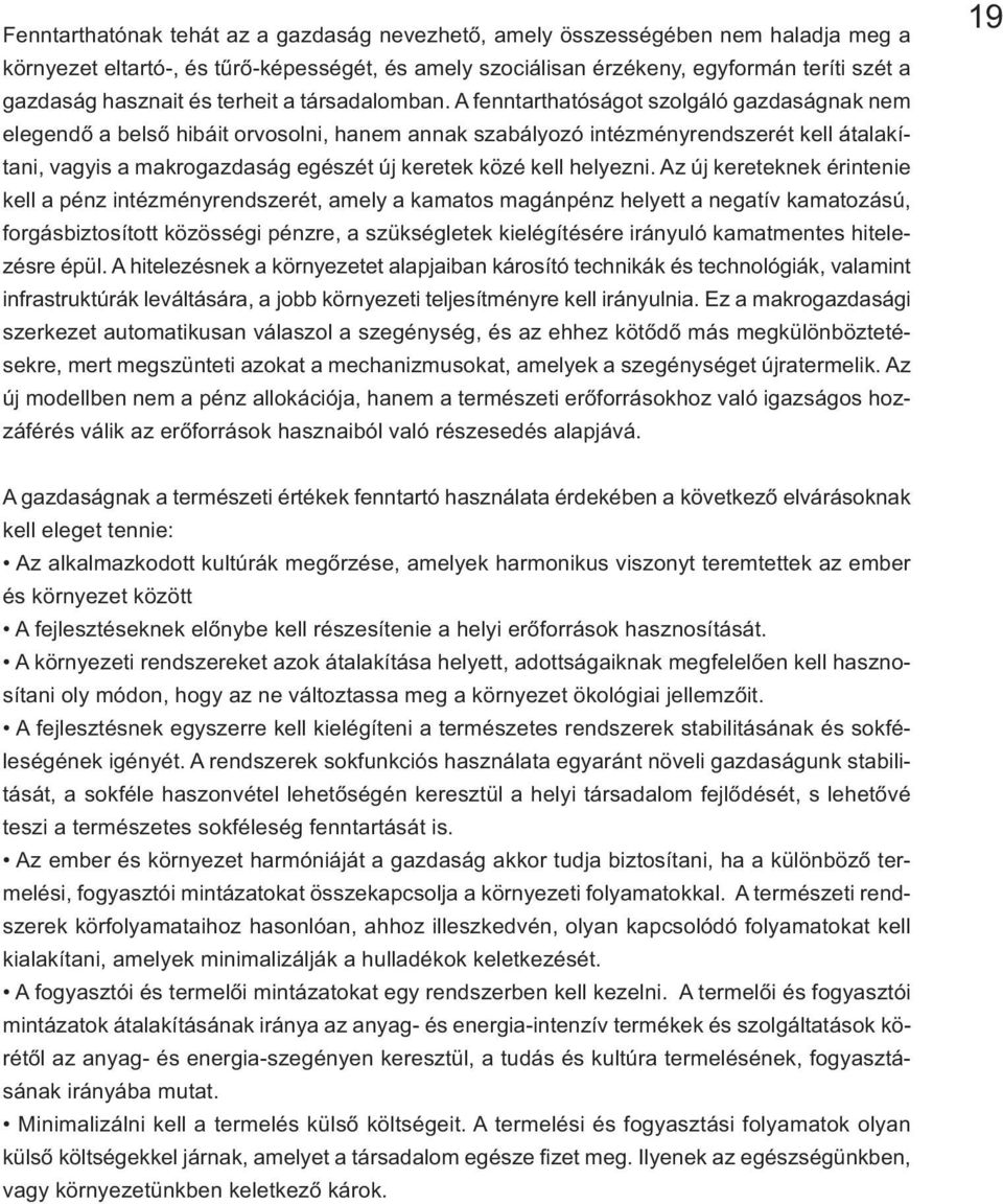 A fenntarthatóságot szolgáló gazdaságnak nem elegendő a belső hibáit orvosolni, hanem annak szabályozó intézményrendszerét kell átalakítani, vagyis a makrogazdaság egészét új keretek közé kell