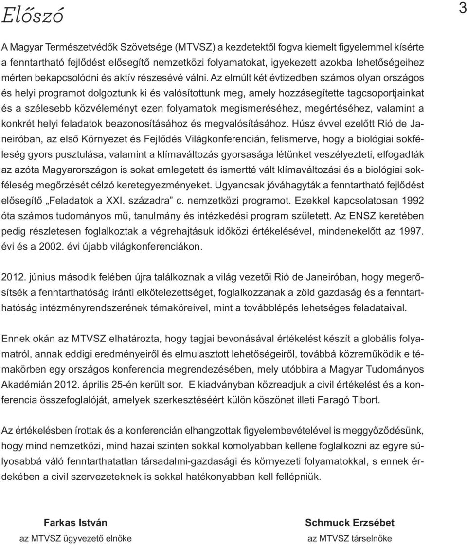 Az elmúlt két évtizedben számos olyan országos és helyi programot dolgoztunk ki és valósítottunk meg, amely hozzásegítette tagcsoportjainkat és a szélesebb közvéleményt ezen folyamatok