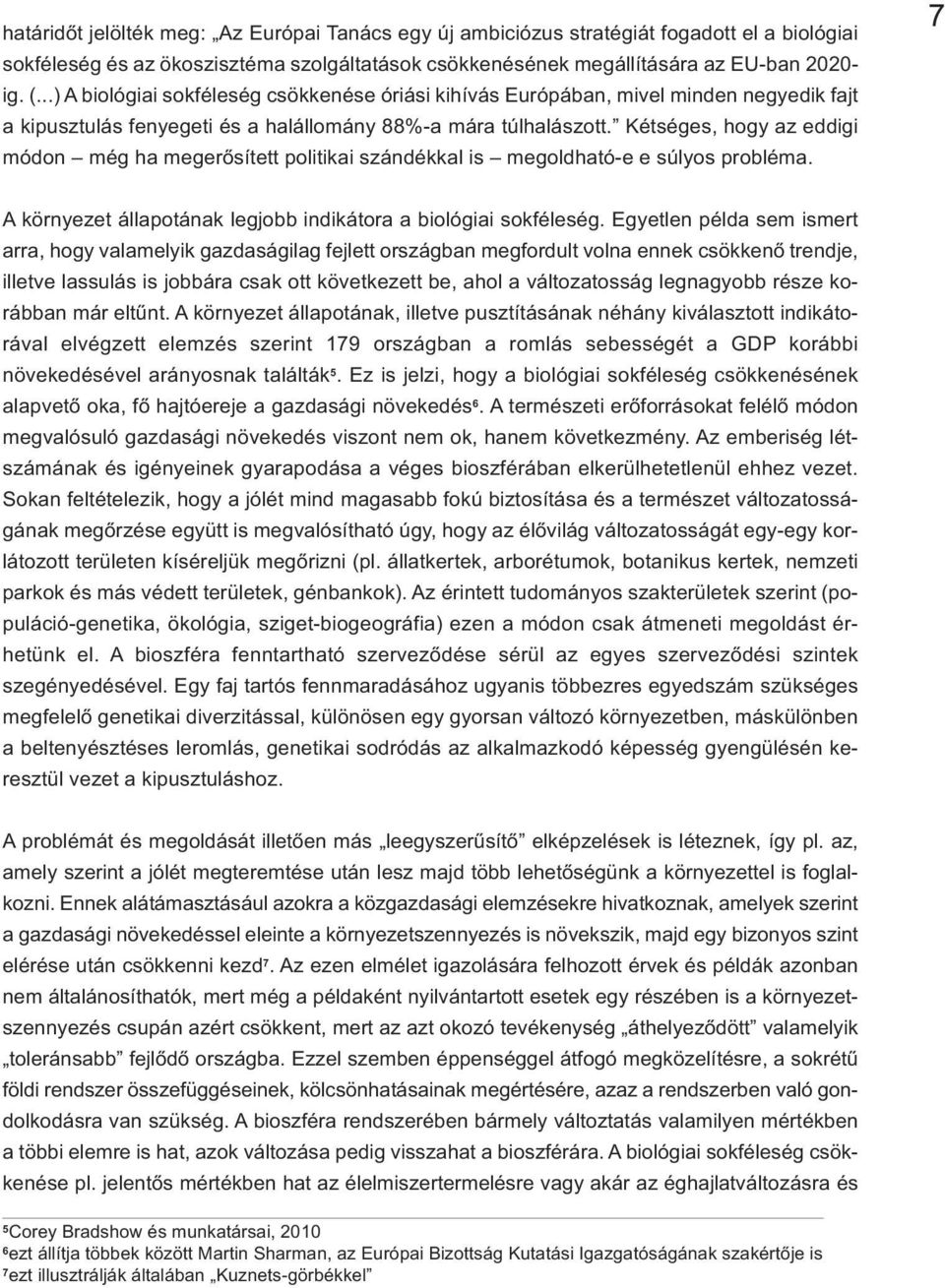 Kétséges, hogy az eddigi módon még ha megerősített politikai szándékkal is megoldható-e e súlyos probléma. 7 A környezet állapotának legjobb indikátora a biológiai sokféleség.