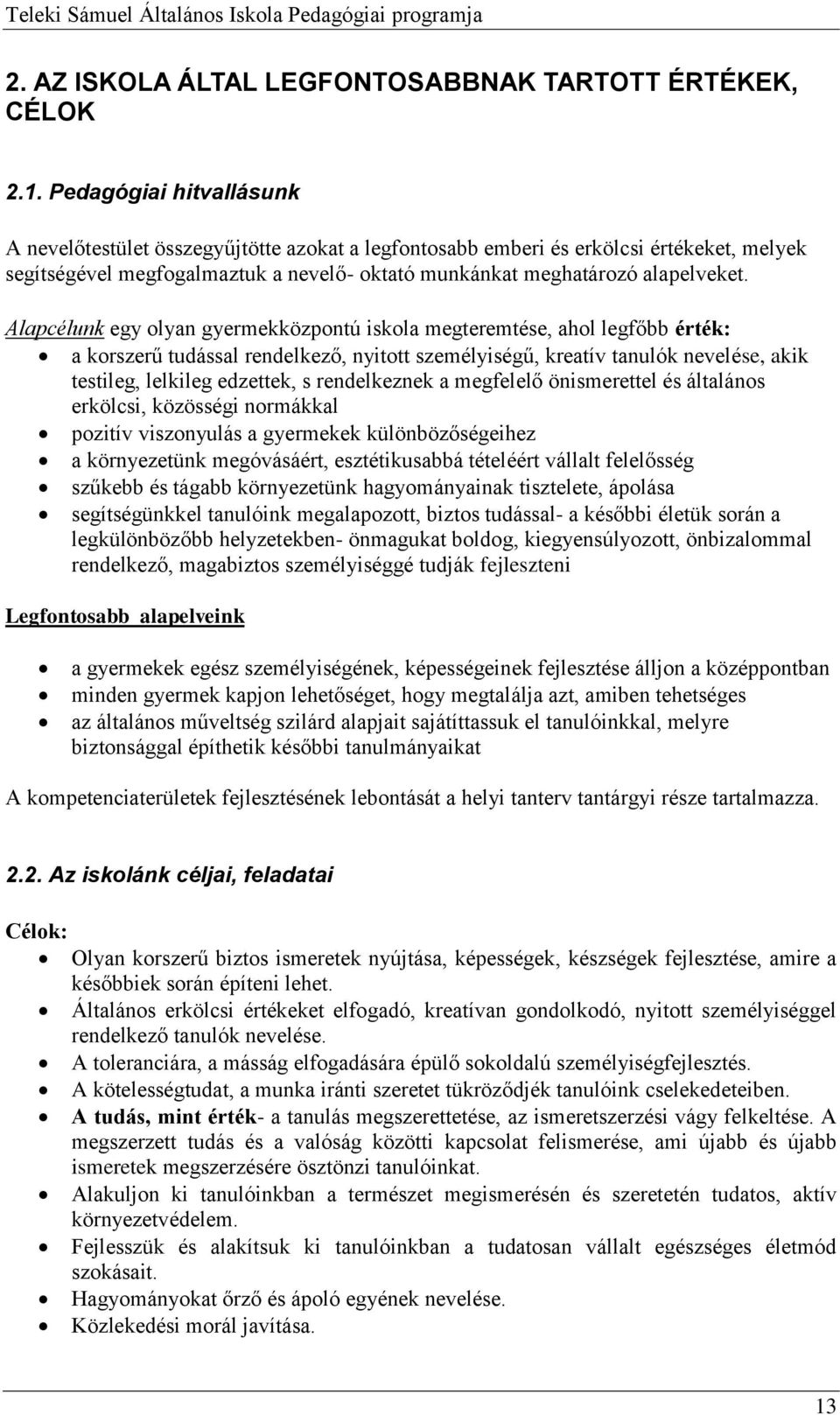 Alapcélunk egy olyan gyermekközpontú iskola megteremtése, ahol legfőbb érték: a korszerű tudással rendelkező, nyitott személyiségű, kreatív tanulók nevelése, akik testileg, lelkileg edzettek, s