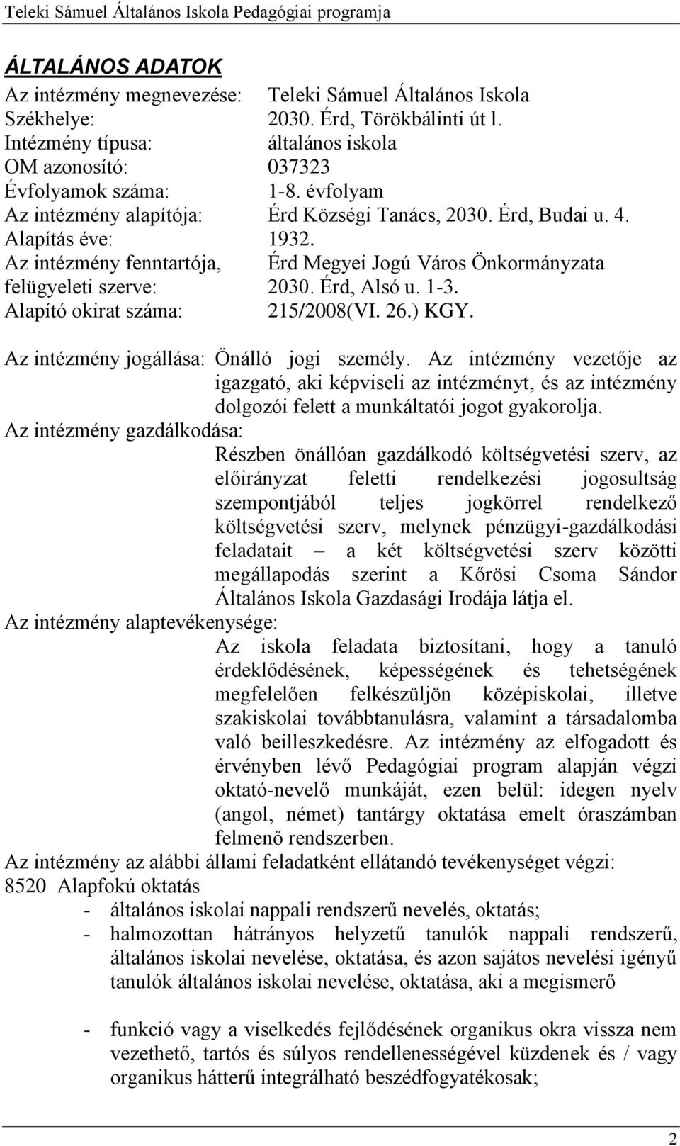 1-3. Alapító okirat száma: 215/2008(VI. 26.) KGY. Az intézmény jogállása: Önálló jogi személy.