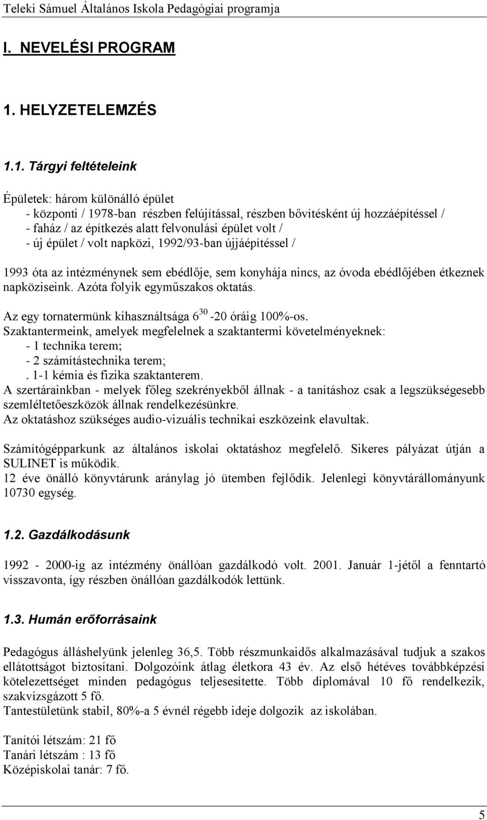 1. Tárgyi feltételeink Épületek: három különálló épület - központi / 1978-ban részben felújítással, részben bővítésként új hozzáépítéssel / - faház / az építkezés alatt felvonulási épület volt / - új