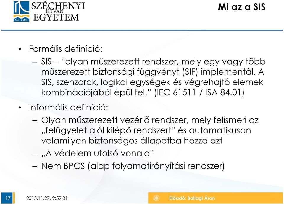 01) Informális definíció: Olyan műszerezett vezérlő rendszer, mely felismeri az felügyelet alól kilépő rendszert és