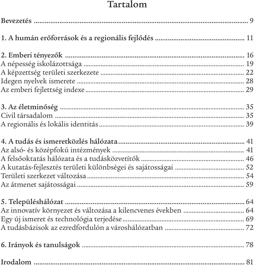 .. 41 Az alsó- és középfokú intézmények... 41 A felsőoktatás hálózata és a tudásközvetítők... 46 A kutatás-fejlesztés területi különbségei és sajátosságai... 52 Területi szerkezet változása.