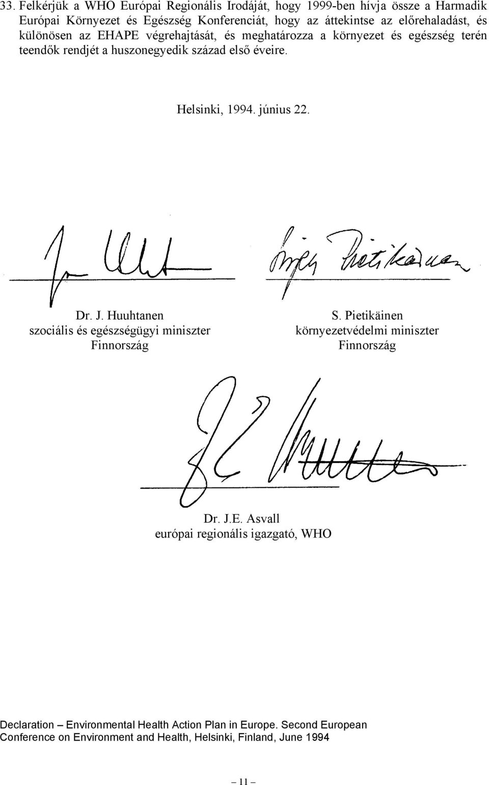 Helsinki, 1994. június 22. Dr. J. Huuhtanen szociális és egészségügyi miniszter Finnország S. Pietikäinen környezetvédelmi miniszter Finnország Dr. J.E.