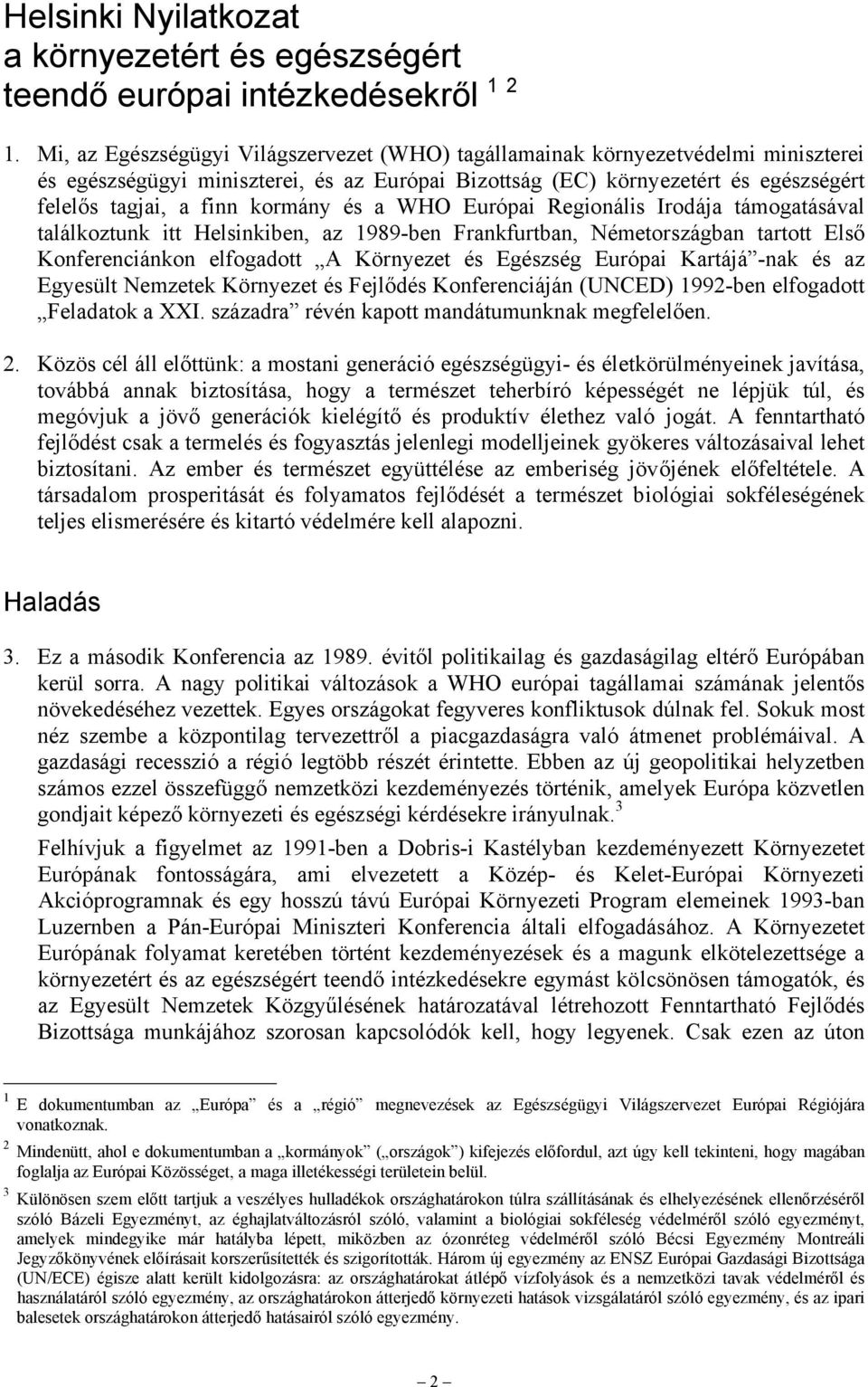 kormány és a WHO Európai Regionális Irodája támogatásával találkoztunk itt Helsinkiben, az 1989-ben Frankfurtban, Németországban tartott Első Konferenciánkon elfogadott A Környezet és Egészség