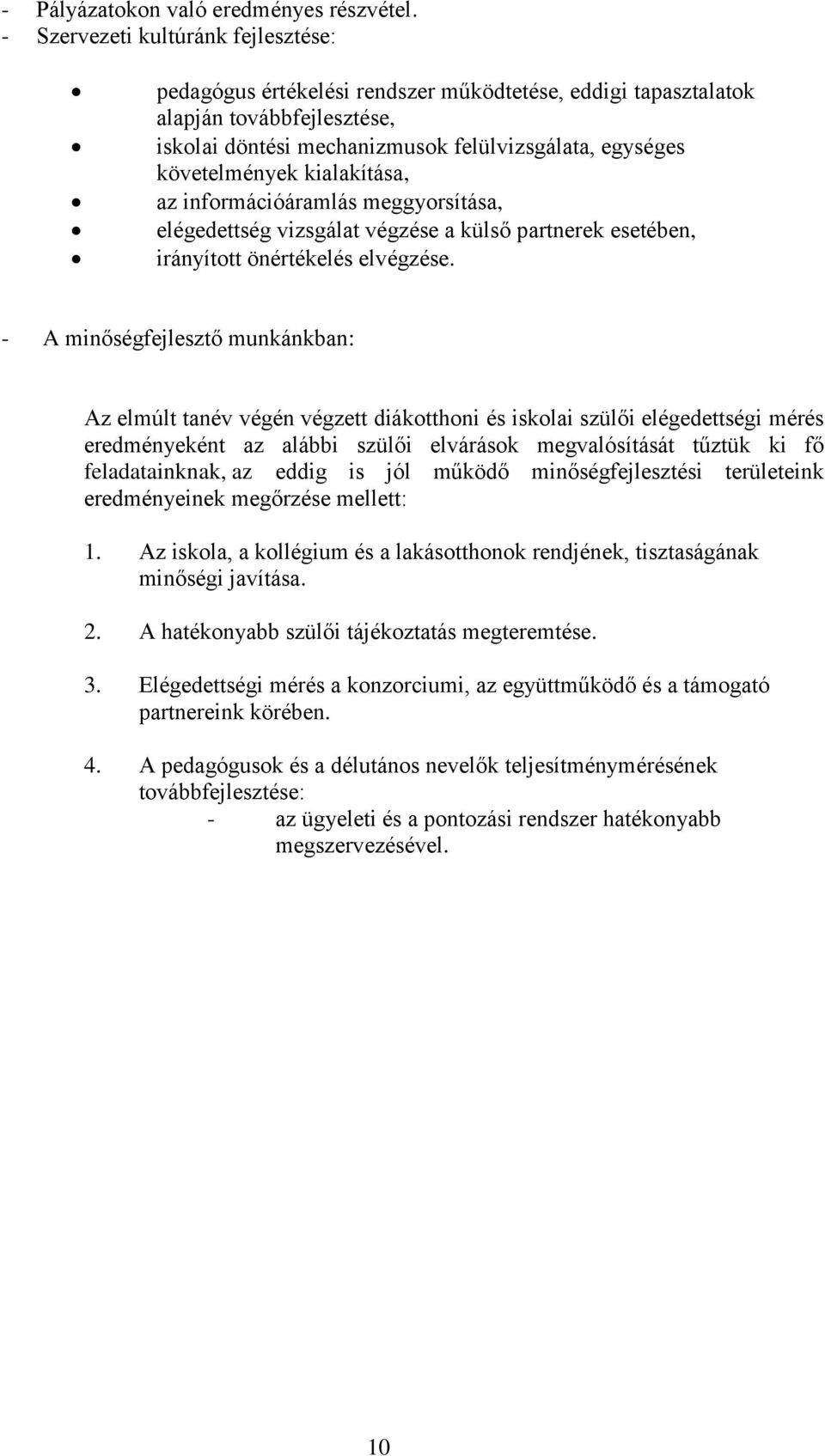 kialakítása, az információáramlás meggyorsítása, elégedettség vizsgálat végzése a külső partnerek esetében, irányított önértékelés elvégzése.