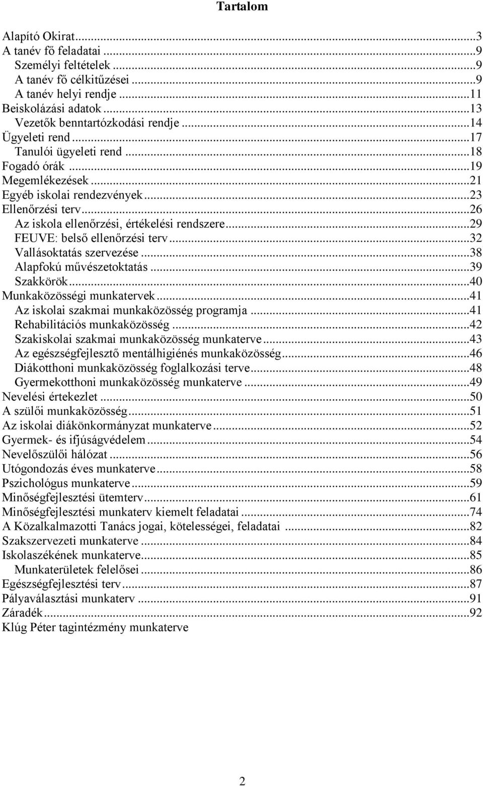 .. 29 FEUVE: belső ellenőrzési terv... 32 Vallásoktatás szervezése... 38 Alapfokú művészetoktatás... 39 Szakkörök...40 Munkaközösségi munkatervek...41 Az iskolai szakmai munkaközösség programja.