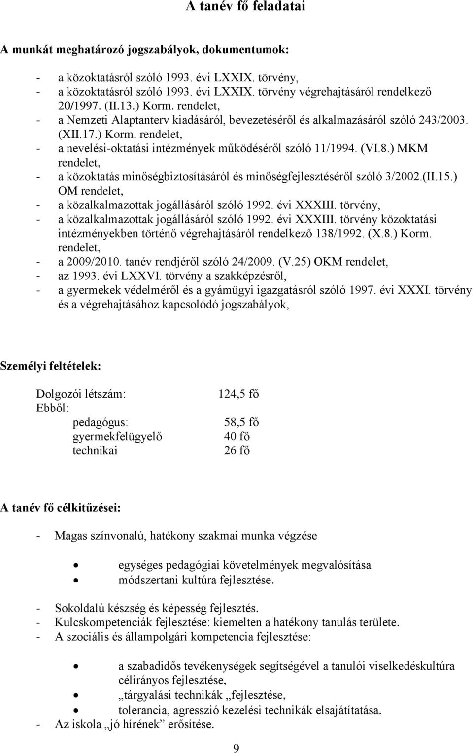 8.) MKM rendelet, - a közoktatás minőségbiztosításáról és minőségfejlesztéséről szóló 3/2002.(II.15.) OM rendelet, - a közalkalmazottak jogállásáról szóló 1992. évi XXXIII.