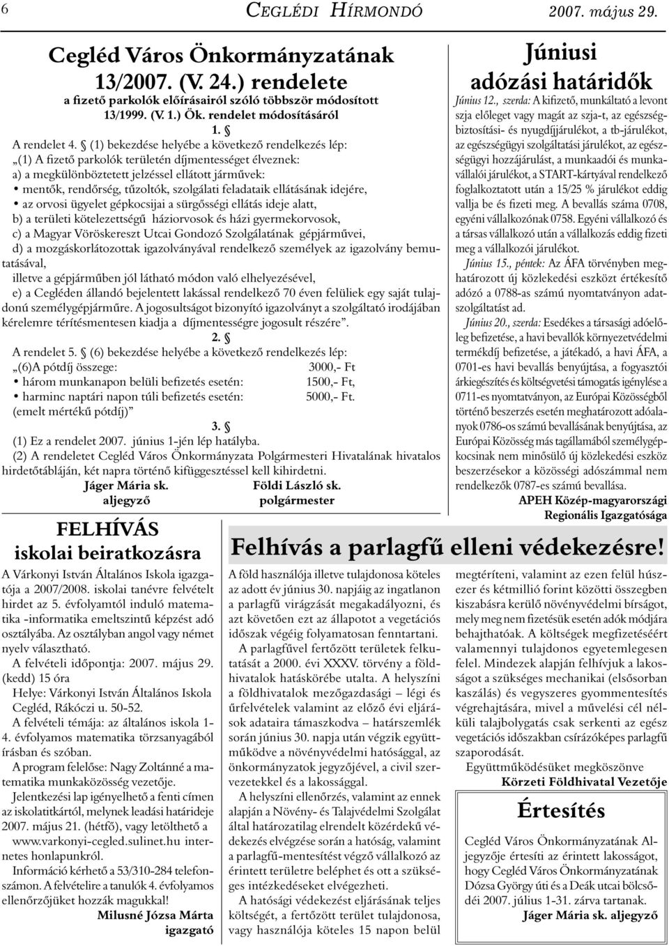 (1) bekezdése helyébe a következő rendelkezés lép: (1) A fizető parkolók területén díjmentességet élveznek: a) a megkülönböztetett jelzéssel ellátott járművek: mentők, rendőrség, tűzoltók, szolgálati