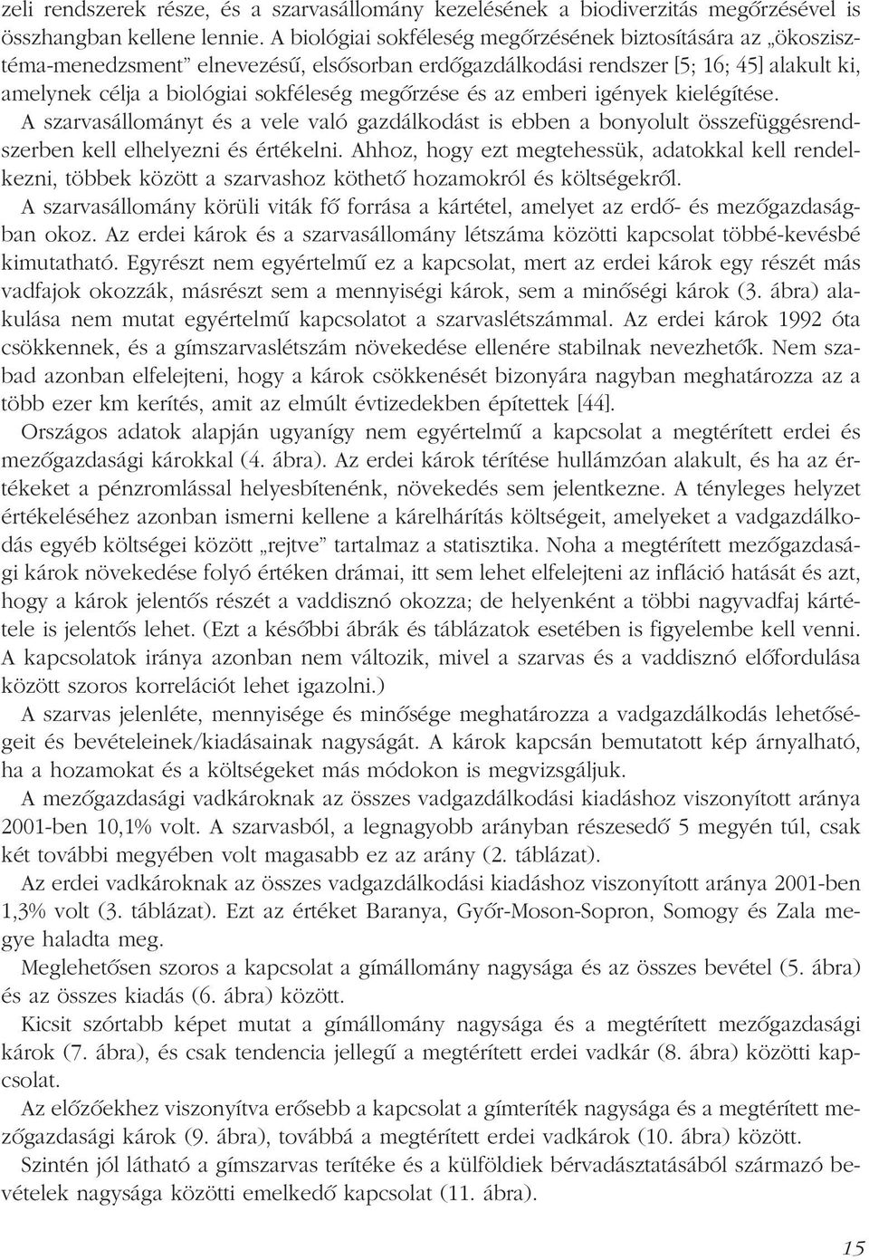 és az emberi igények kielégítése. A szarvasállományt és a vele való gazdálkodást is ebben a bonyolult összefüggésrendszerben kell elhelyezni és értékelni.