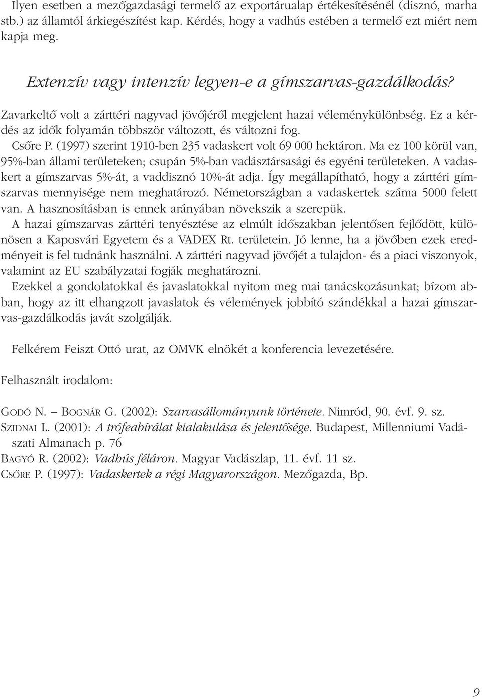 Ez a kérdés az idõk folyamán többször változott, és változni fog. Csõre P. (1997) szerint 1910-ben 235 vadaskert volt 69 000 hektáron.