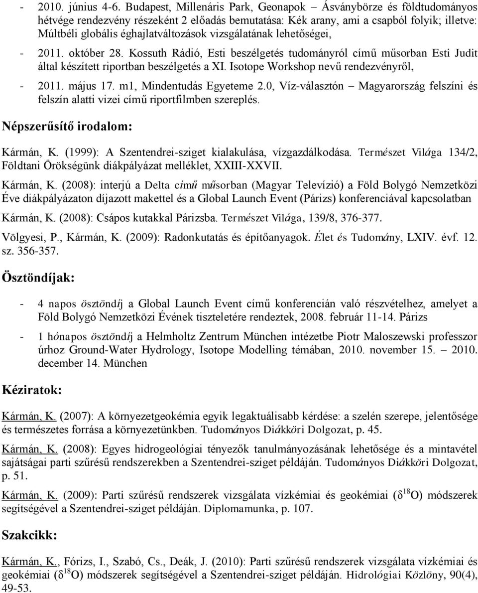 vizsgálatának lehetőségei, - 2011. október 28. Kossuth Rádió, Esti beszélgetés tudományról című műsorban Esti Judit által készített riportban beszélgetés a XI.