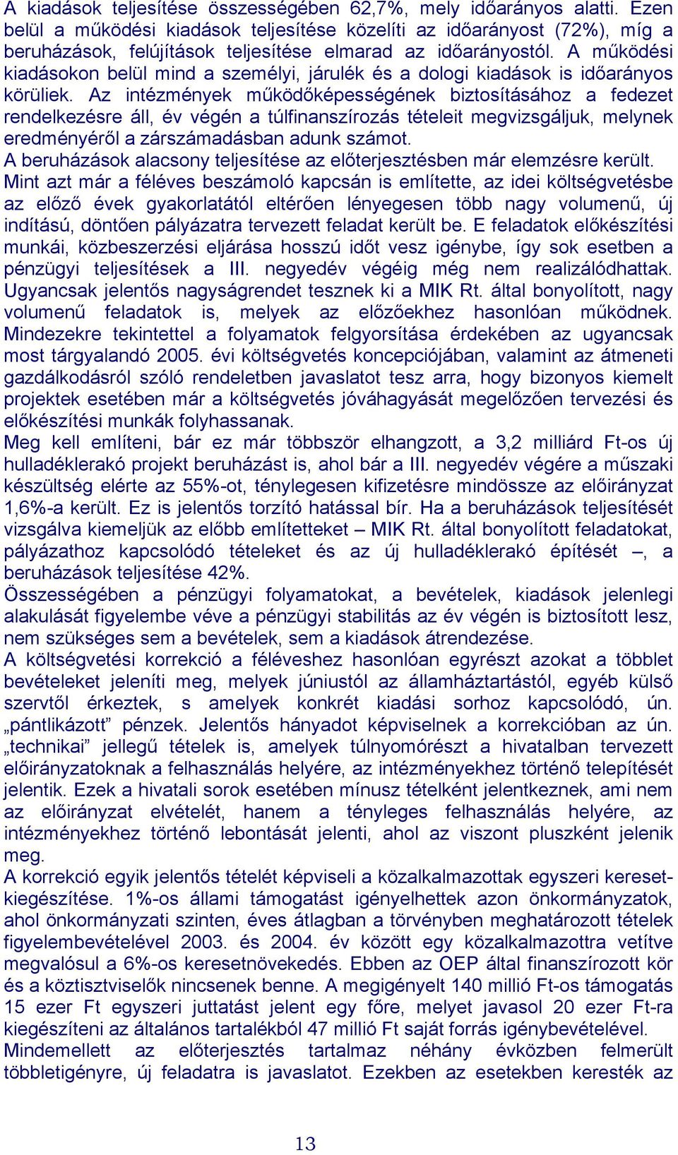 A működési kiadásokon belül mind a személyi, járulék és a dologi kiadások is időarányos körüliek.