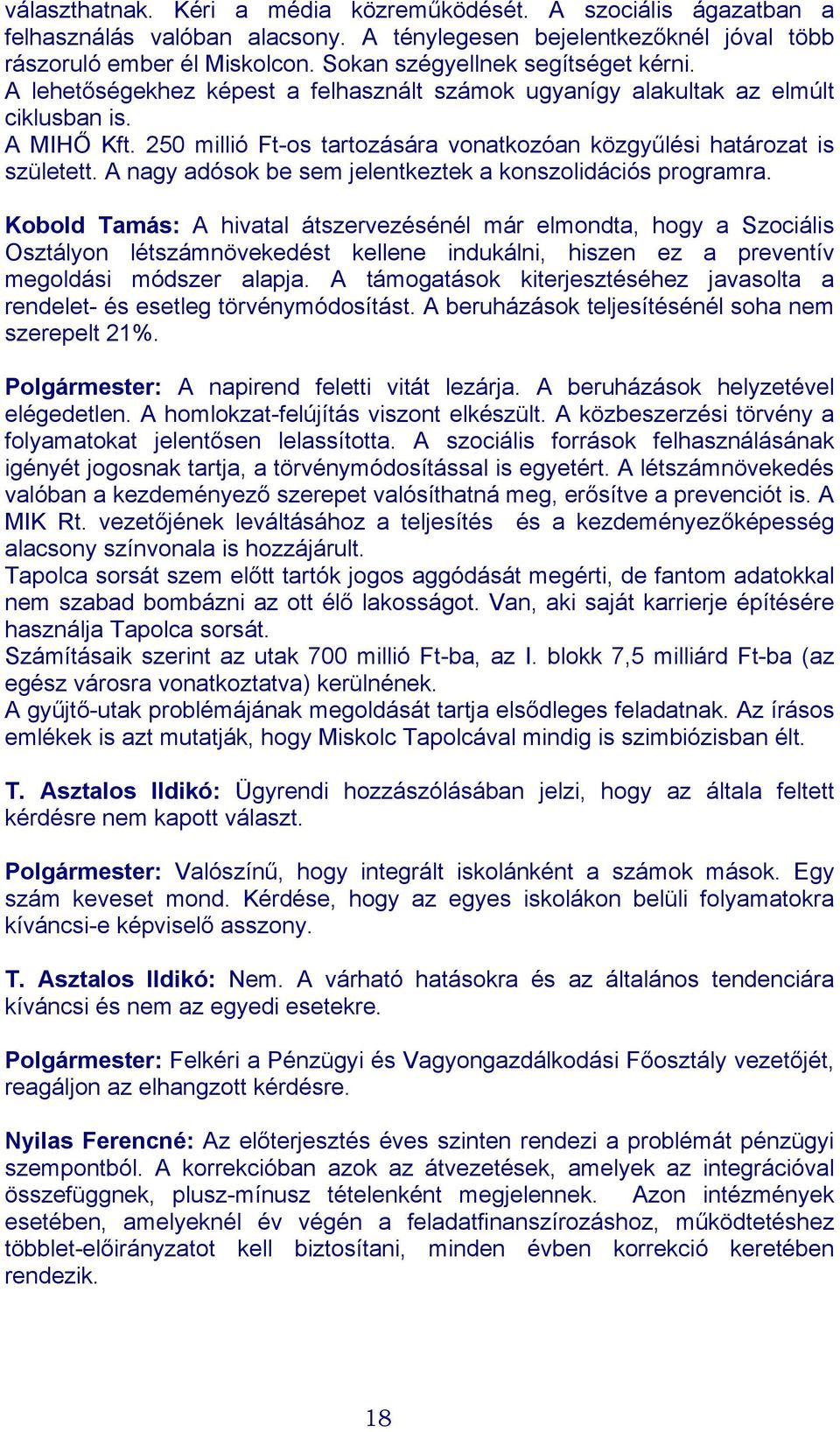 250 millió Ft-os tartozására vonatkozóan közgyűlési határozat is született. A nagy adósok be sem jelentkeztek a konszolidációs programra.