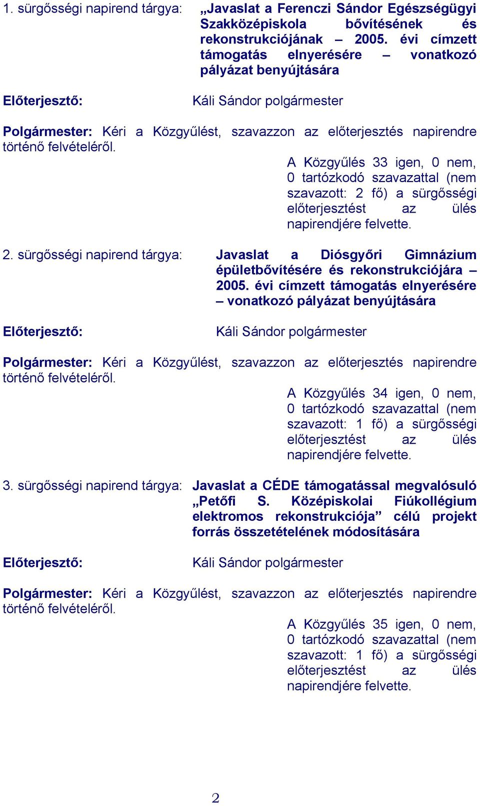 A Közgyűlés 33 igen, 0 nem, 0 tartózkodó szavazattal (nem szavazott: 2 fő) a sürgősségi előterjesztést az ülés napirendjére felvette. 2. sürgősségi napirend tárgya: Javaslat a Diósgyőri Gimnázium épületbővítésére és rekonstrukciójára 2005.