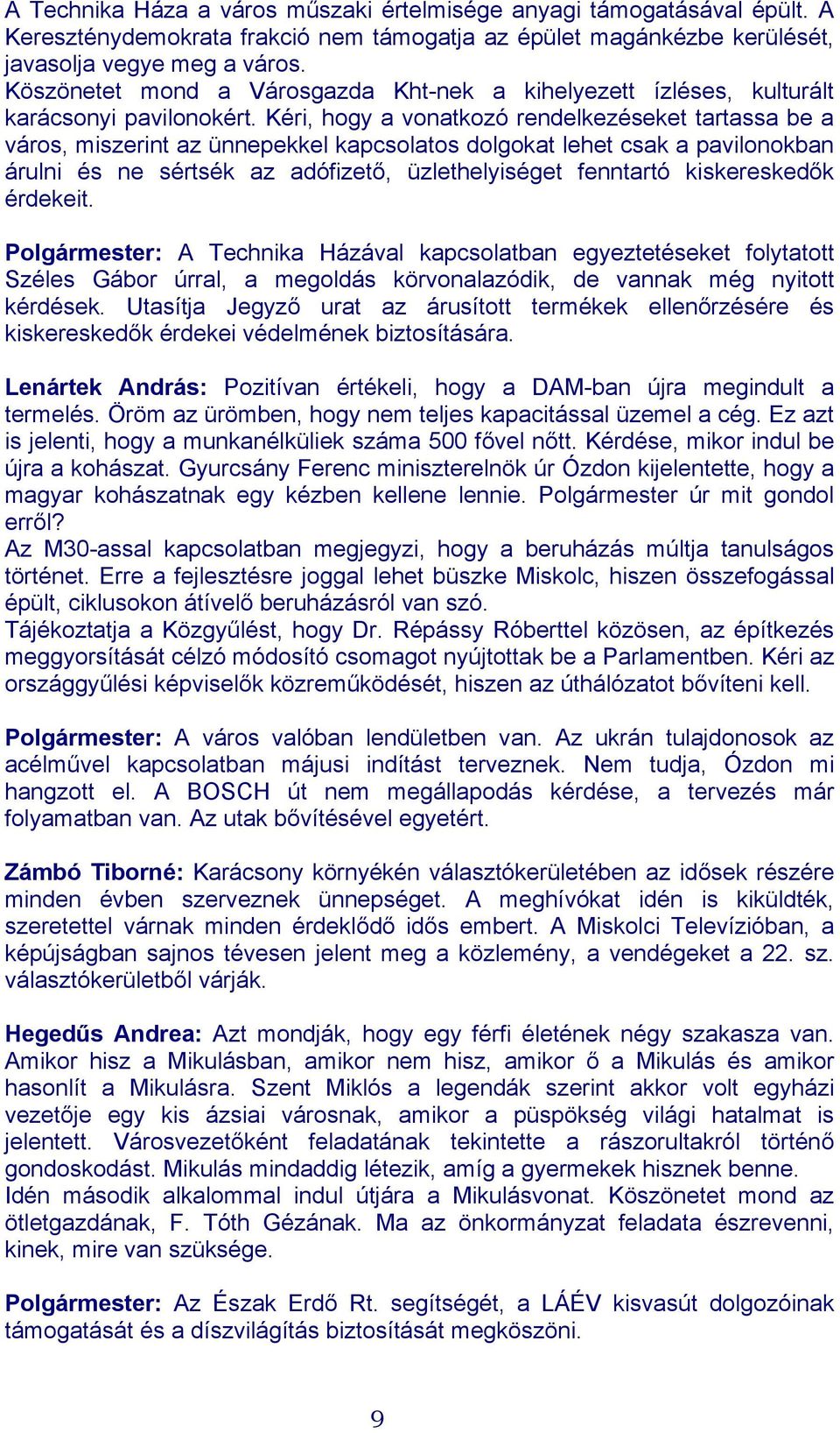 Kéri, hogy a vonatkozó rendelkezéseket tartassa be a város, miszerint az ünnepekkel kapcsolatos dolgokat lehet csak a pavilonokban árulni és ne sértsék az adófizető, üzlethelyiséget fenntartó