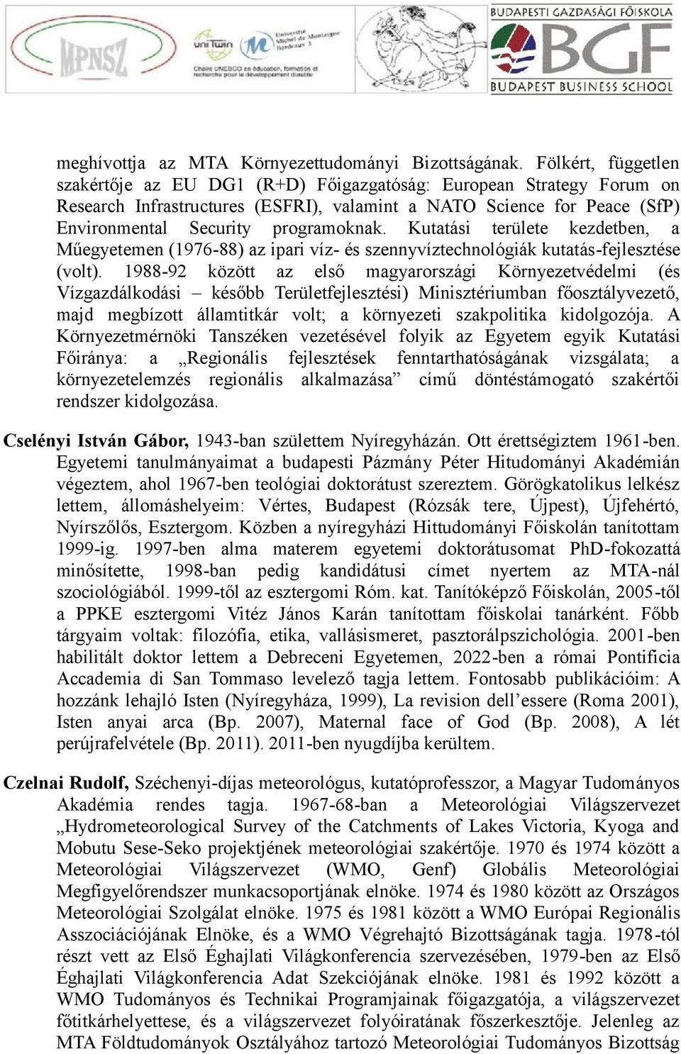 Kutatási területe kezdetben, a Műegyetemen (1976-88) az ipari víz- és szennyvíztechnológiák kutatás-fejlesztése (volt).