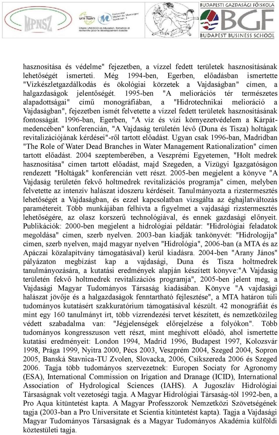 1995-ben "A meliorációs tér természetes alapadottságai" című monográfiában, a "Hidrotechnikai melioráció a Vajdaságban", fejezetben ismét felvetette a vízzel fedett területek hasznosításának