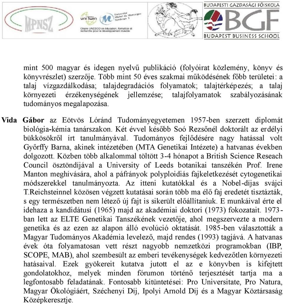 szabályozásának tudományos megalapozása. Vida Gábor az Eötvös Lóránd Tudományegyetemen 1957-ben szerzett diplomát biológia-kémia tanárszakon.