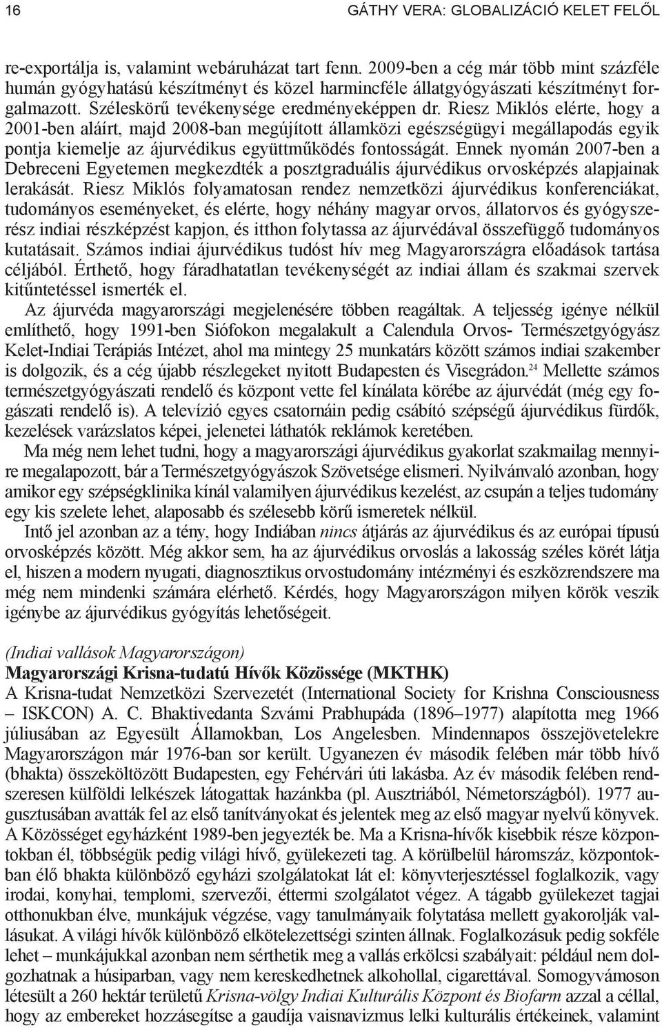 Riesz Miklós elérte, hogy a 2001-ben aláírt, majd 2008-ban megújított államközi egészségügyi megállapodás egyik pontja kiemelje az ájurvédikus együttm ködés fontosságát.