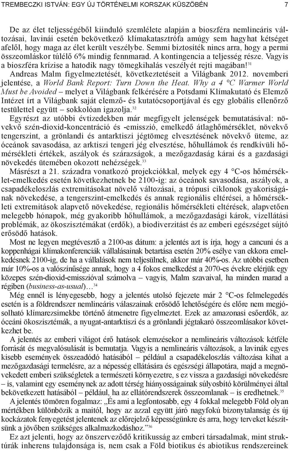 Vagyis a bioszféra krízise a hatodik nagy tömegkihalás veszélyét rejti magában! 31 Andreas Malm figyelmeztetését, következtetéseit a Világbank 2012.