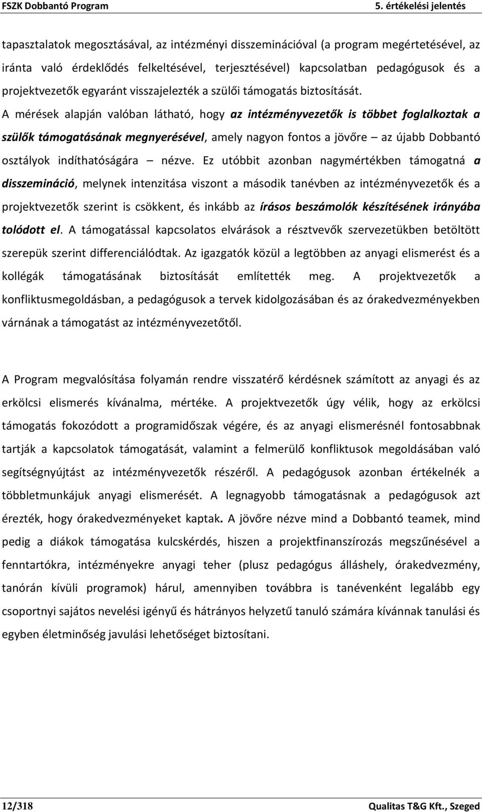 A mérések alapján valóban látható, hogy az intézményvezetők is többet foglalkoztak a szülők támogatásának megnyerésével, amely nagyon fontos a jövőre az újabb Dobbantó osztályok indíthatóságára nézve.