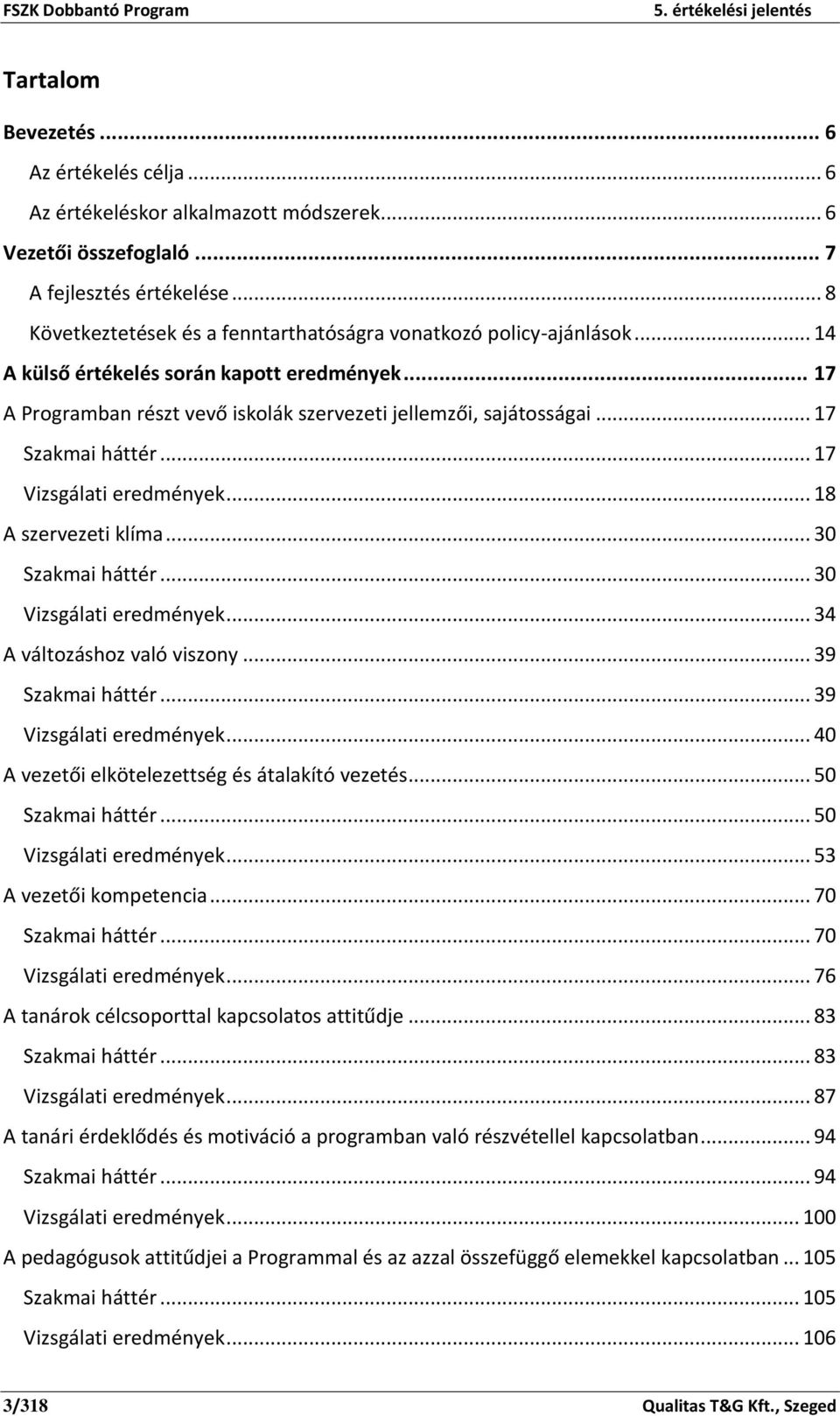 .. 17 Szakmai háttér... 17 Vizsgálati eredmények... 18 A szervezeti klíma... 30 Szakmai háttér... 30 Vizsgálati eredmények... 34 A változáshoz való viszony... 39 Szakmai háttér.