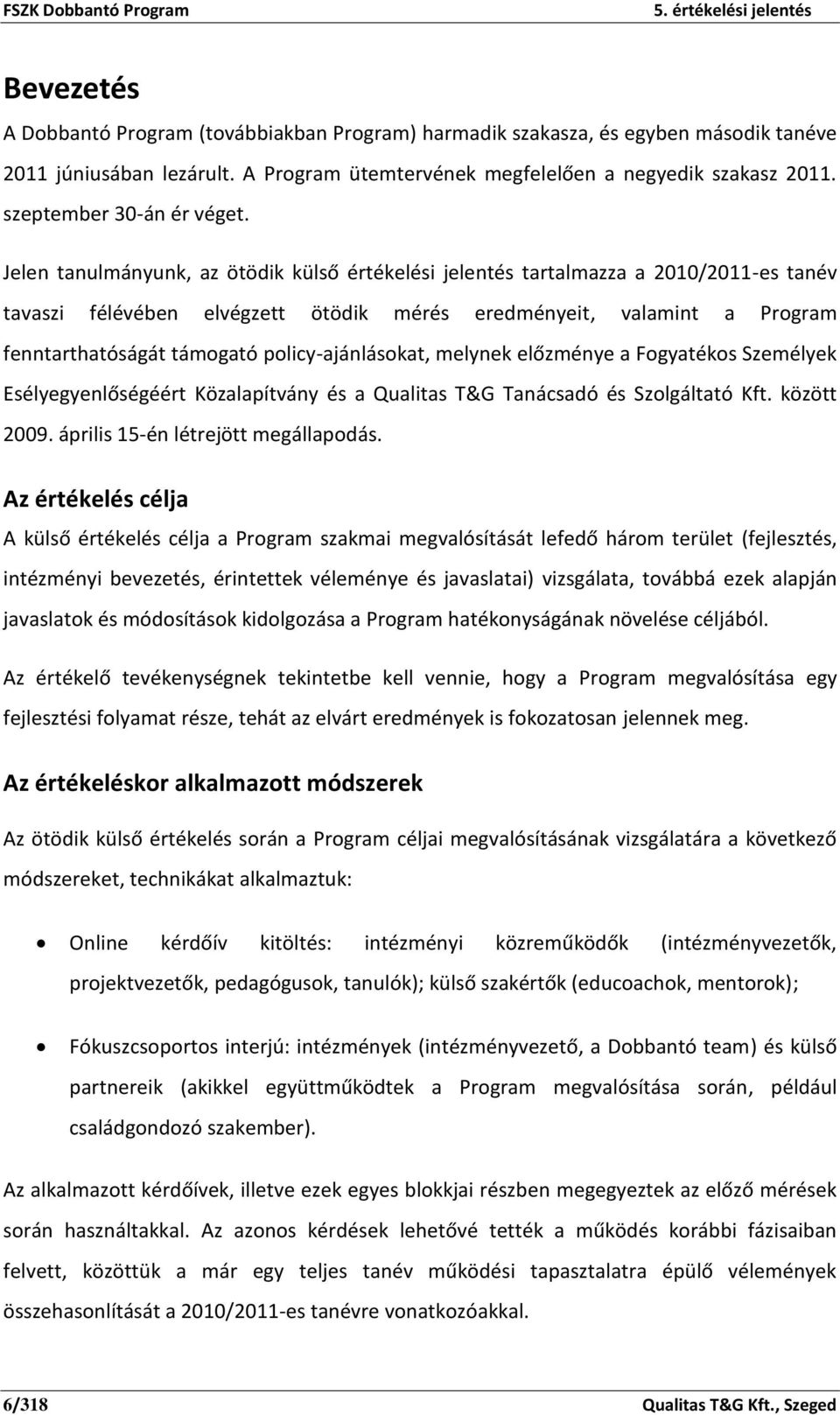 Jelen tanulmányunk, az ötödik külső értékelési jelentés tartalmazza a 2010/2011-es tanév tavaszi félévében elvégzett ötödik mérés eredményeit, valamint a Program fenntarthatóságát támogató