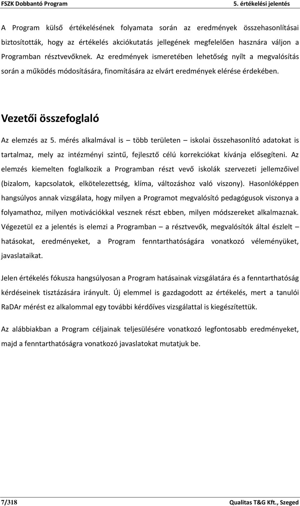 mérés alkalmával is több területen iskolai összehasonlító adatokat is tartalmaz, mely az intézményi szintű, fejlesztő célú korrekciókat kívánja elősegíteni.