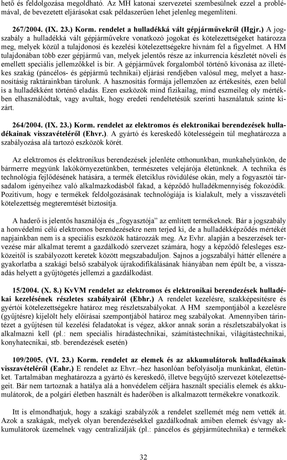 ) A jogszabály a hulladékká vált gépjárművekre vonatkozó jogokat és kötelezettségeket határozza meg, melyek közül a tulajdonosi és kezelési kötelezettségekre hívnám fel a figyelmet.