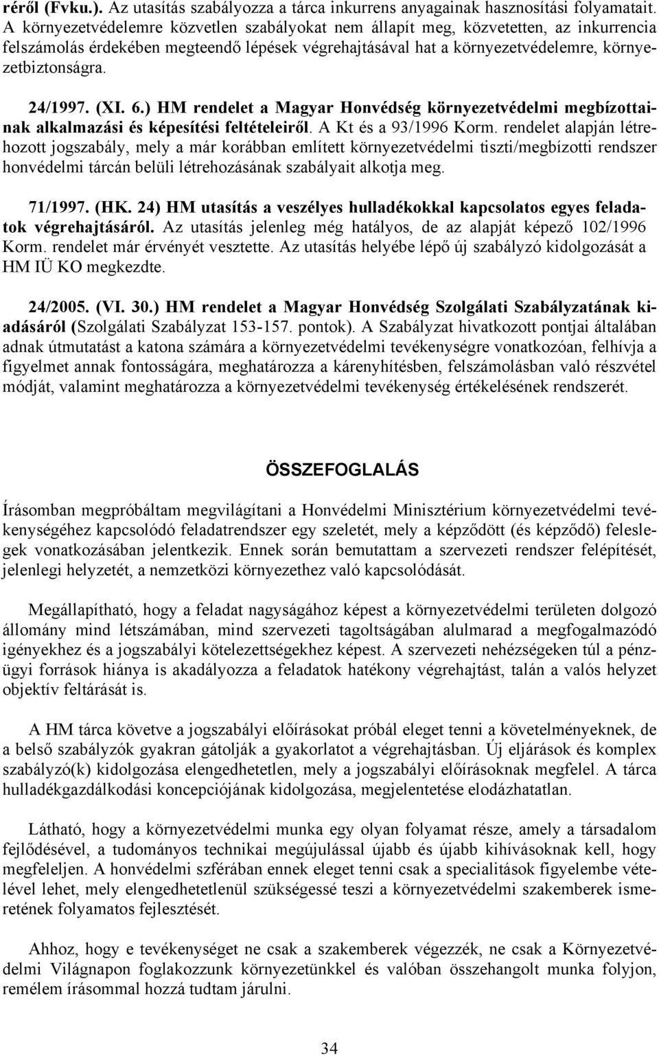 (XI. 6.) HM rendelet a Magyar Honvédség környezetvédelmi megbízottainak alkalmazási és képesítési feltételeiről. A Kt és a 93/1996 Korm.