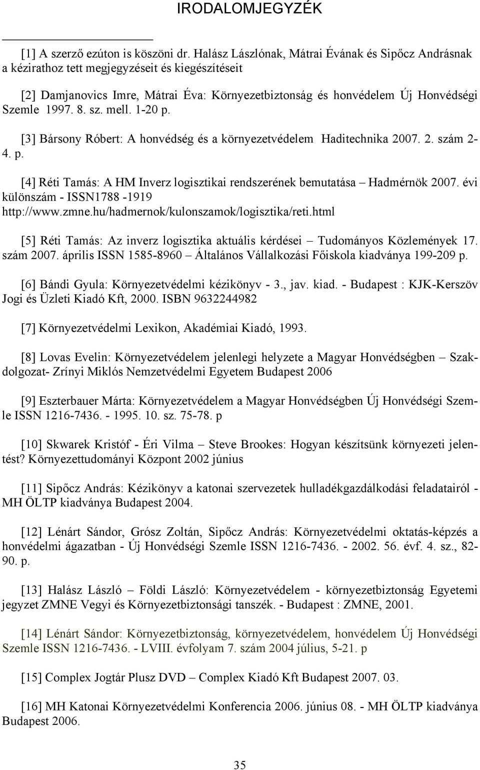 sz. mell. 1-20 p. [3] Bársony Róbert: A honvédség és a környezetvédelem Haditechnika 2007. 2. szám 2-4. p. [4] Réti Tamás: A HM Inverz logisztikai rendszerének bemutatása Hadmérnök 2007.