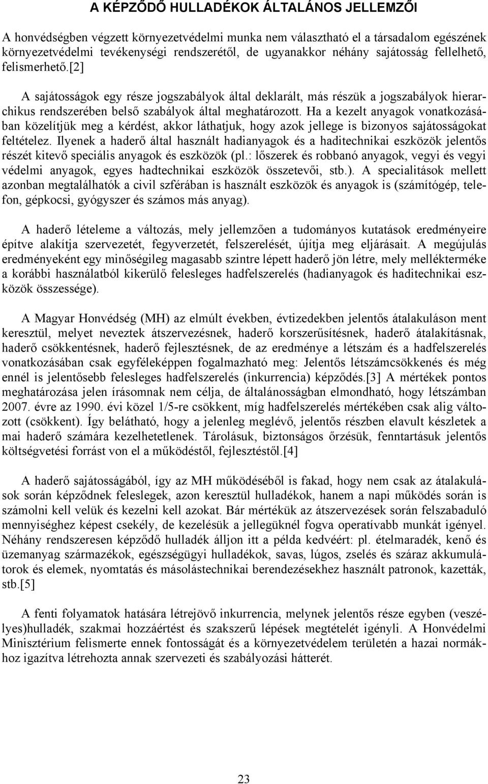 Ha a kezelt anyagok vonatkozásában közelítjük meg a kérdést, akkor láthatjuk, hogy azok jellege is bizonyos sajátosságokat feltételez.