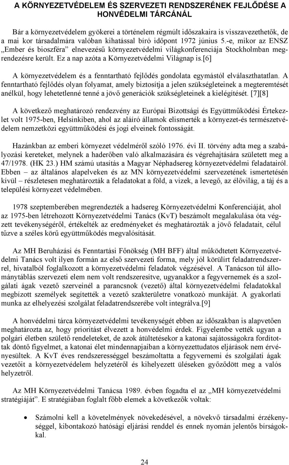 Ez a nap azóta a Környezetvédelmi Világnap is.[6] A környezetvédelem és a fenntartható fejlődés gondolata egymástól elválaszthatatlan.