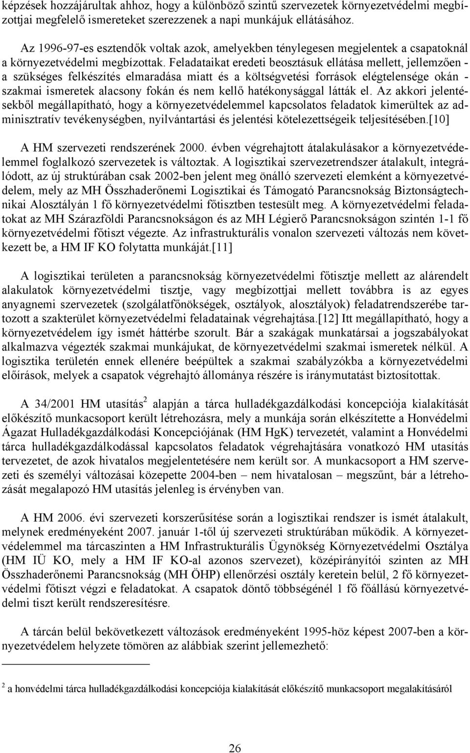 Feladataikat eredeti beosztásuk ellátása mellett, jellemzően - a szükséges felkészítés elmaradása miatt és a költségvetési források elégtelensége okán - szakmai ismeretek alacsony fokán és nem kellő