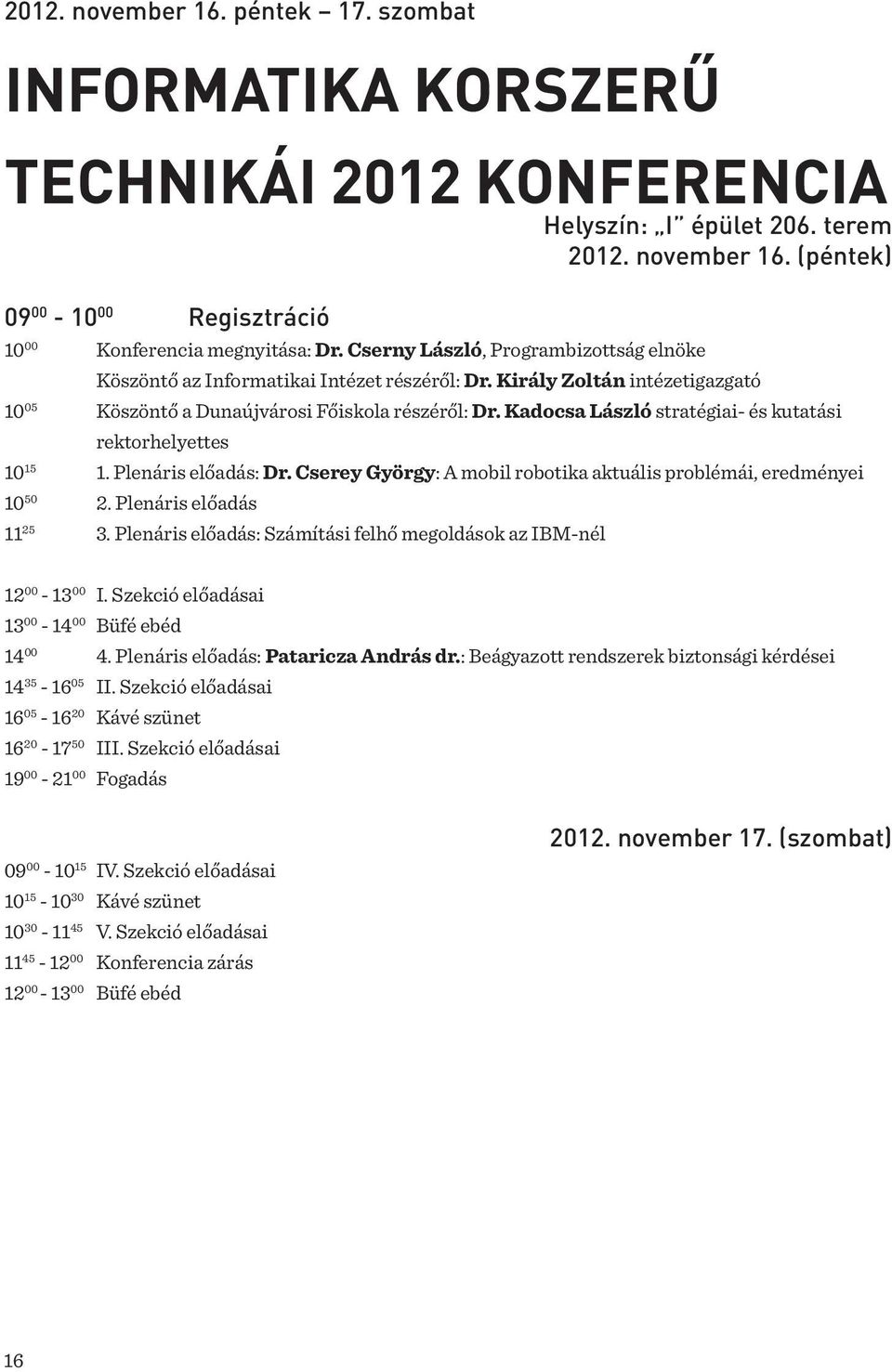 Kadocsa László stratégiai- és kutatási rektorhelyettes 10 15 1. Plenáris előadás: Dr. Cserey György: A mobil robotika aktuális problémái, eredményei 10 50 2. Plenáris előadás 11 25 3.