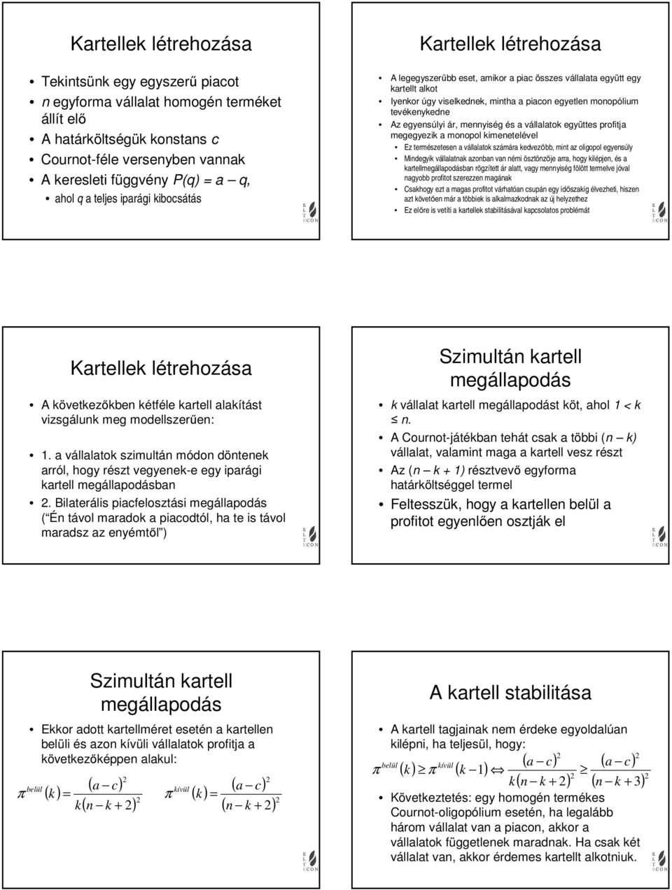 a vállalatok együttes profitja egegyezik a oopol kieetelével Ez terészetese a vállalatok száára kevezőbb, it az oligopol egyesúly Miegyik vállalatak azoba va éi ösztözője arra, hogy kilépje, és a