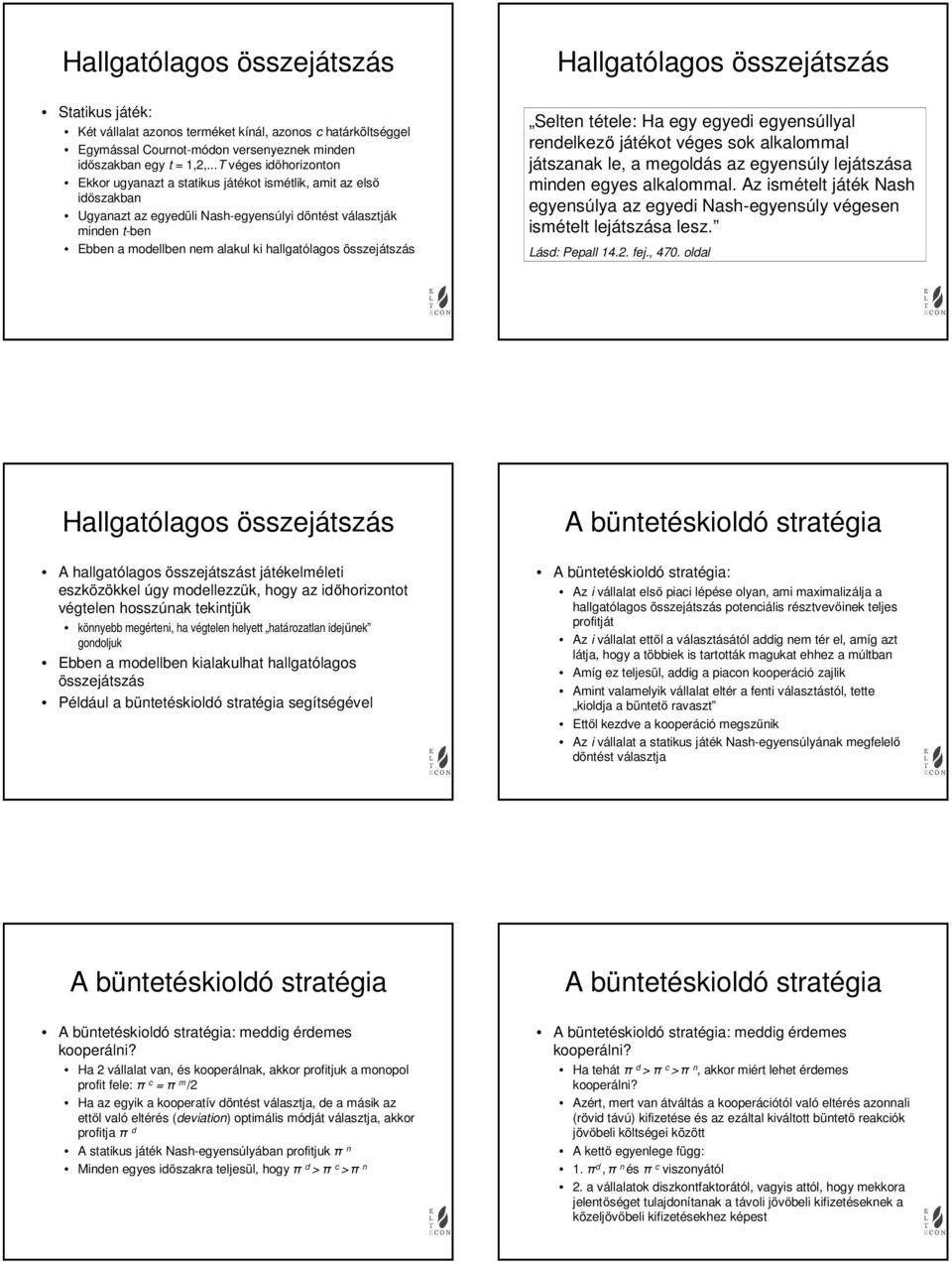 Hallgatólagos összejátszás Selte tétele: Ha egy egyei egyesúllyal reelkező játékot véges sok alkaloal játszaak le, a egolás az egyesúly lejátszása ie egyes alkaloal.