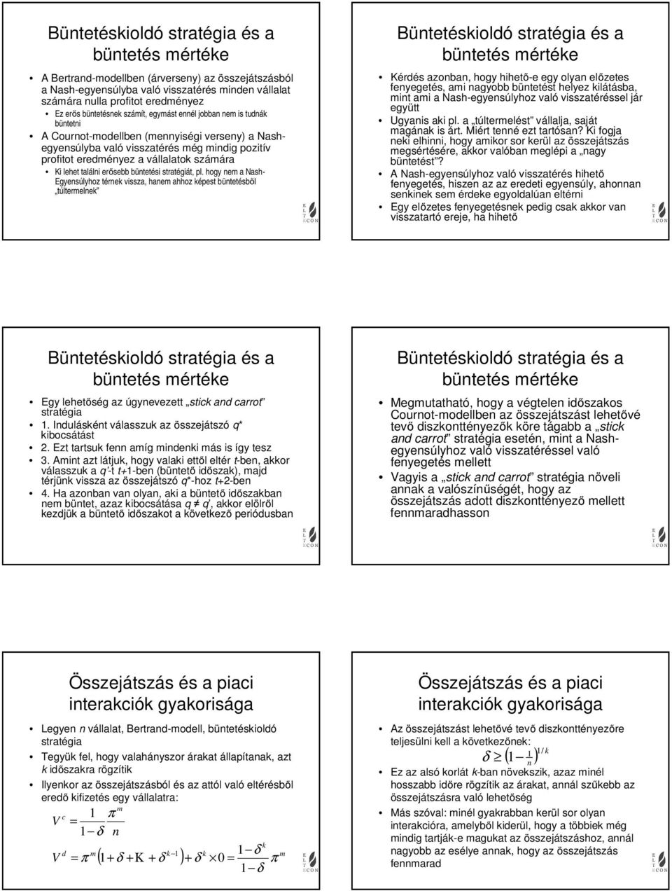 hogy e a Nash- Egyesúlyhoz térek vissza, hae ahhoz képest bütetésből túlterelek Bütetéskioló stratégia és a bütetés értéke Kérés azoba, hogy hihető-e egy olya előzetes feyegetés, ai agyobb bütetést