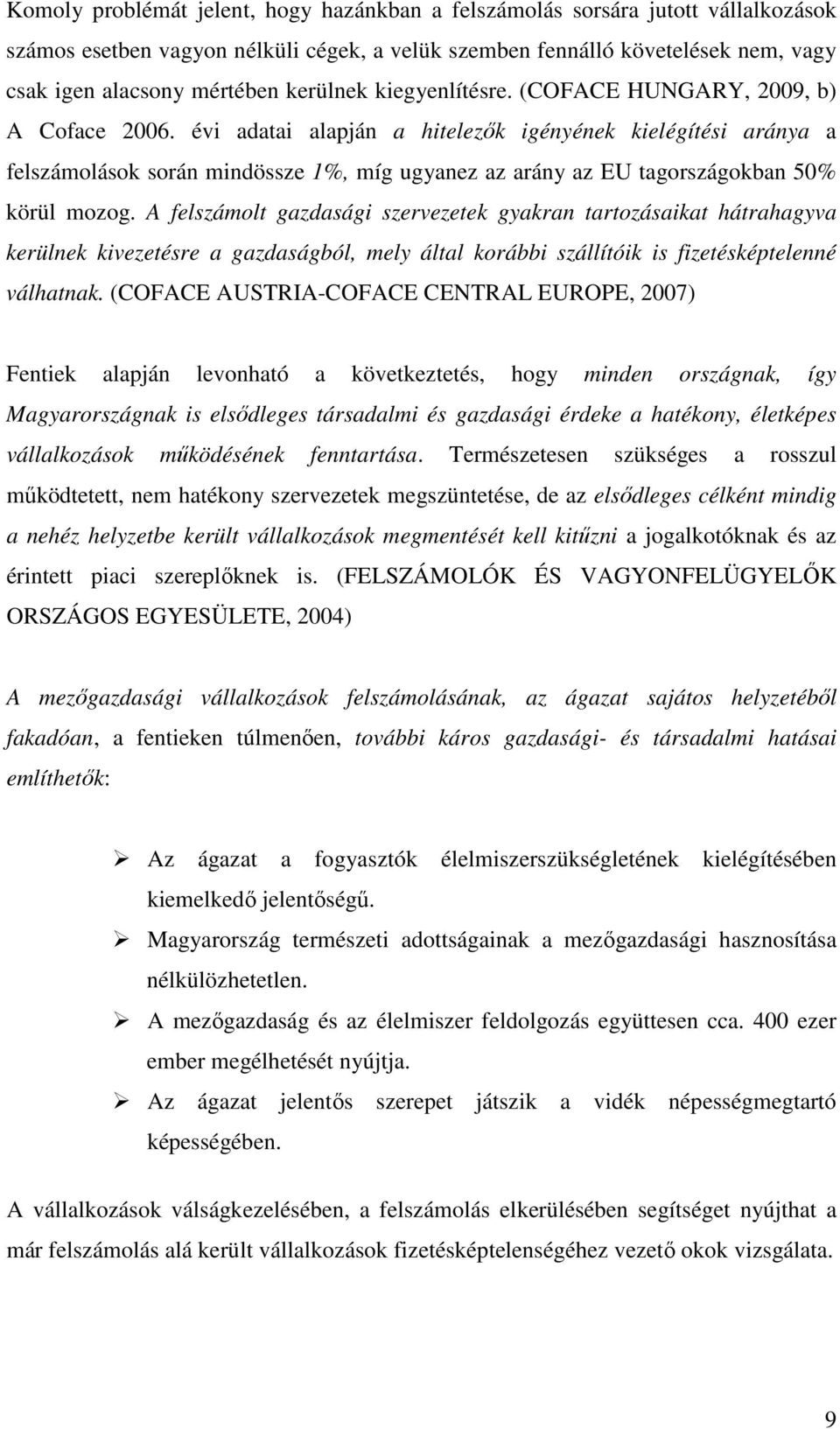 évi adatai alapján a hitelezők igényének kielégítési aránya a felszámolások során mindössze 1%, míg ugyanez az arány az EU tagországokban 50% körül mozog.