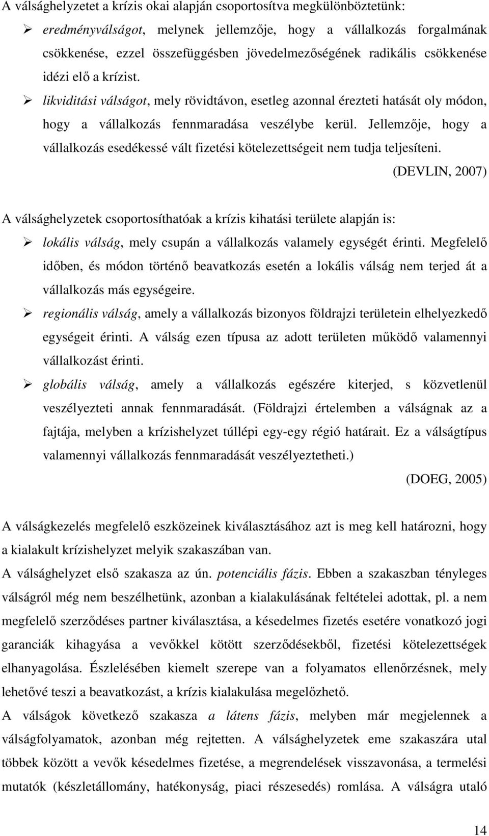 Jellemzője, hogy a vállalkozás esedékessé vált fizetési kötelezettségeit nem tudja teljesíteni.