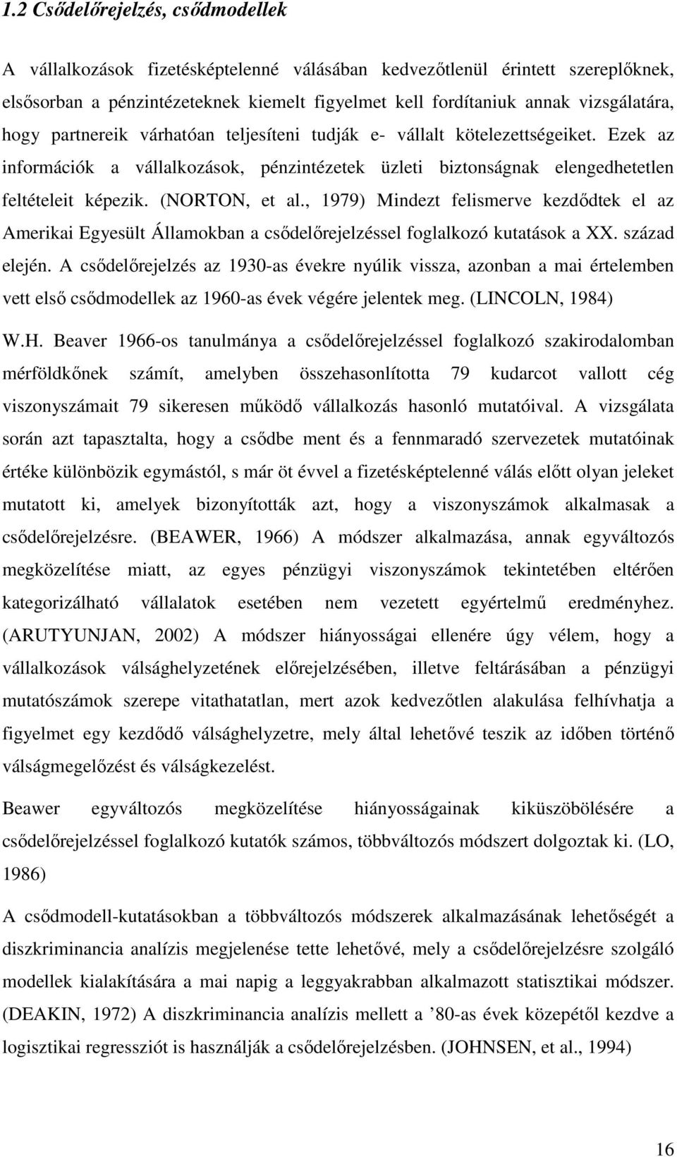 , 1979) Mindezt felismerve kezdődtek el az Amerikai Egyesült Államokban a csődelőrejelzéssel foglalkozó kutatások a XX. század elején.