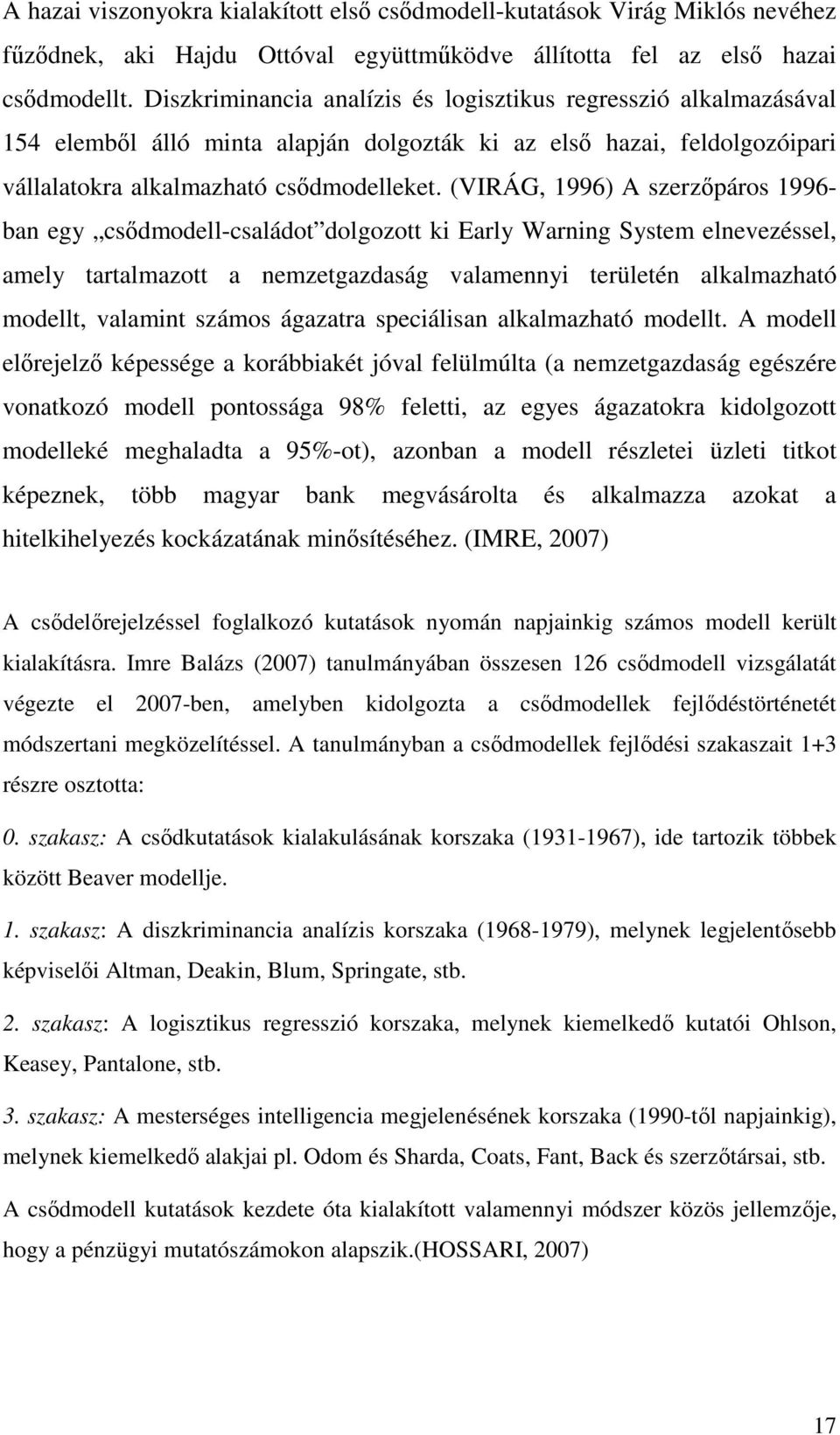 (VIRÁG, 1996) A szerzőpáros 1996- ban egy csődmodell-családot dolgozott ki Early Warning System elnevezéssel, amely tartalmazott a nemzetgazdaság valamennyi területén alkalmazható modellt, valamint